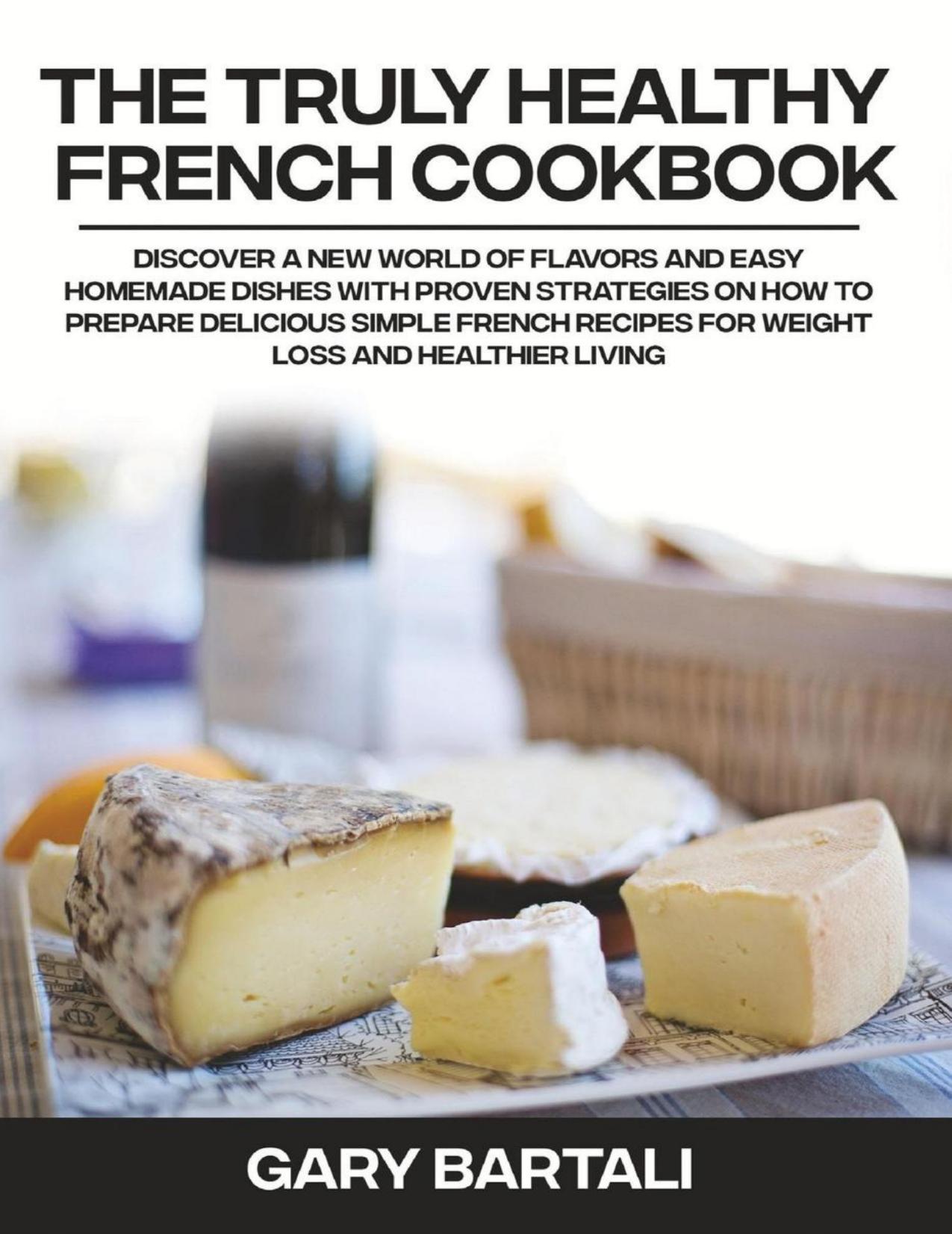 The Truly Healthy French Cookbook (Voilà! The Authentic French Cookbook for Beginners, #2) by Gary Bartali