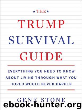 The Trump Survival Guide: Everything You Need to Know About Living Through What You Hoped Would Never Happen by Gene Stone