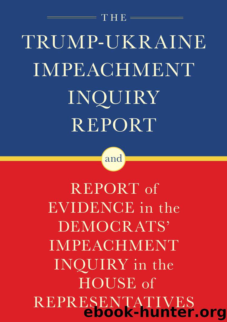 The Trump-Ukraine Impeachment Inquiry Report and Report of Evidence in the Democrats' Impeachment Inquiry in the House of Representatives by House Permanent Select Committee