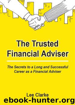 The Trusted Financial Adviser: The Secrets to a Long and Successful Career as a Financial Adviser by Lee Clarke
