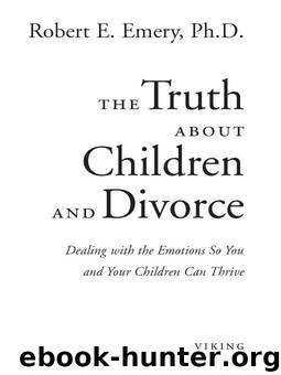 The Truth About Children and Divorce: Dealing with the Emotions So You and Your Children Can Thrive by Emery Robert