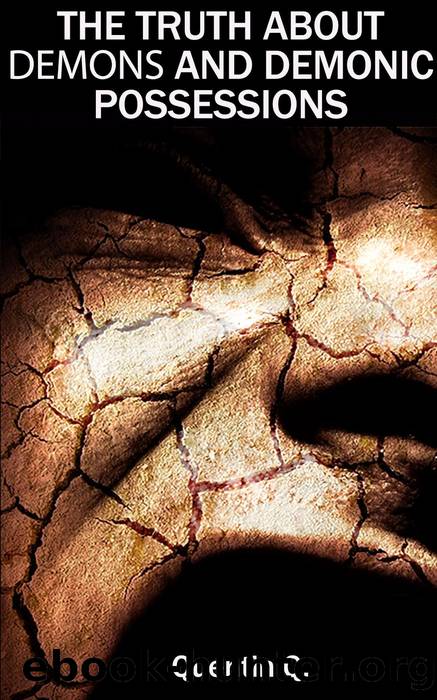 The Truth About Demons and Demonic Possessions by Quentin Q