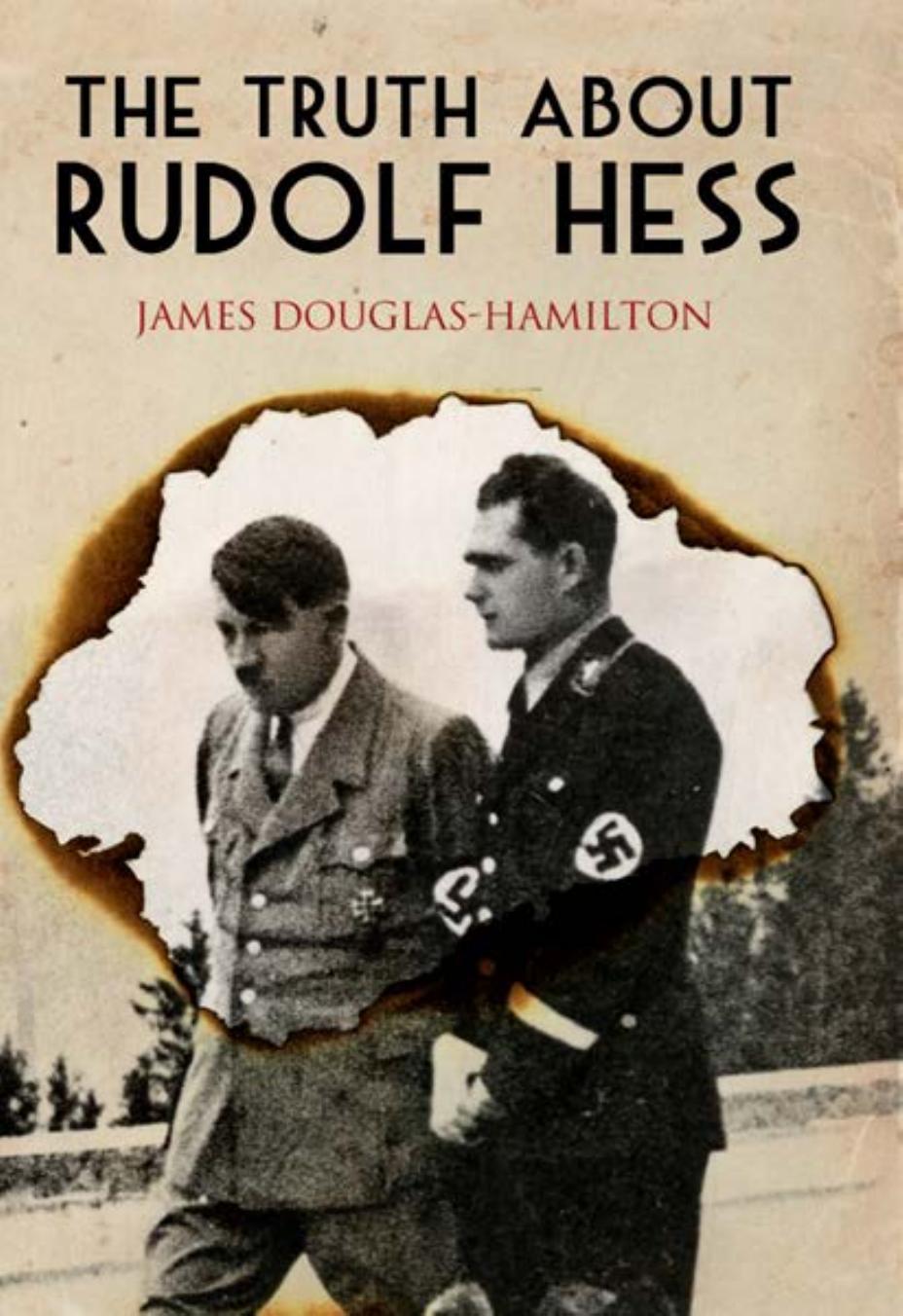 The Truth About Rudolf Hess by James Douglas-Hamilton