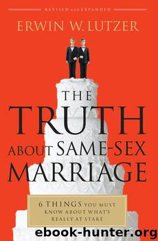 The Truth About Same-Sex Marriage: 6 Things You Need to Know About What's Really at Stake by Erwin W. Lutzer