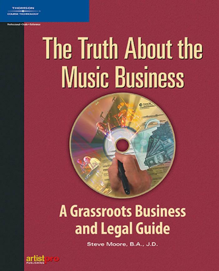 The Truth About the Music Business: A Grassroots Business and Legal Guide by Steve Moore