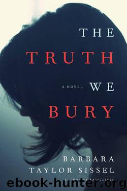 The Truth We Bury: A Novel by Barbara Taylor Sissel