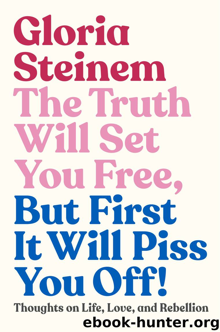 The Truth Will Set You Free, But First It Will Piss You Off! by Gloria Steinem & Samantha Dion Baker