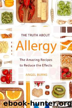 The Truth about Allergy: The Amazing Recipes to Reduce the Effects by Angel Burns