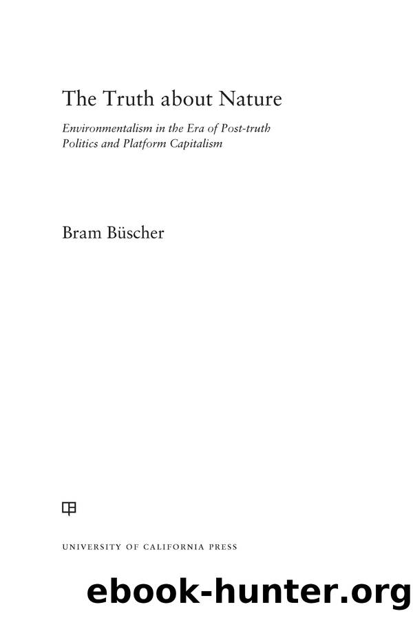 The Truth about Nature: Environmentalism in the Era of Post-truth Politics and Platform Capitalism by Bram Büscher