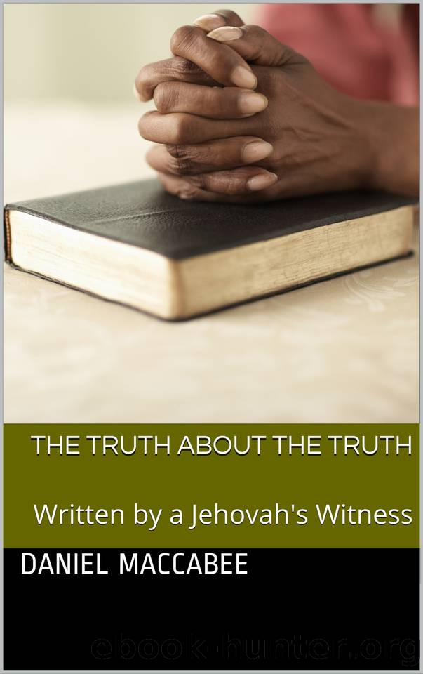 The Truth about The Truth: Written by a Jehovah's Witness (Jehovah’s Witnesses) by Maccabee Daniel