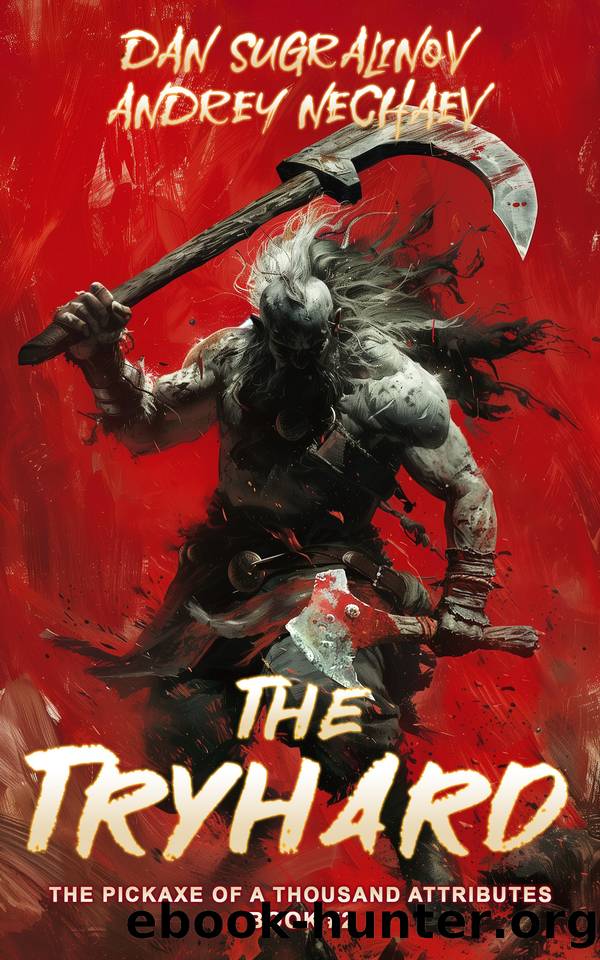 The Tryhard - The Pickaxe of a Thousand Attributes Book #2 (A LitRPG series) by Nechaev Andrey & Sugralinov Dan