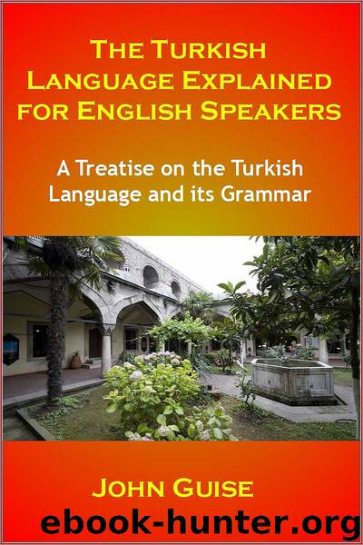 The Turkish Language Explained for English Speakers: A Treatise on the Turkish Language and its Grammar by John Guise