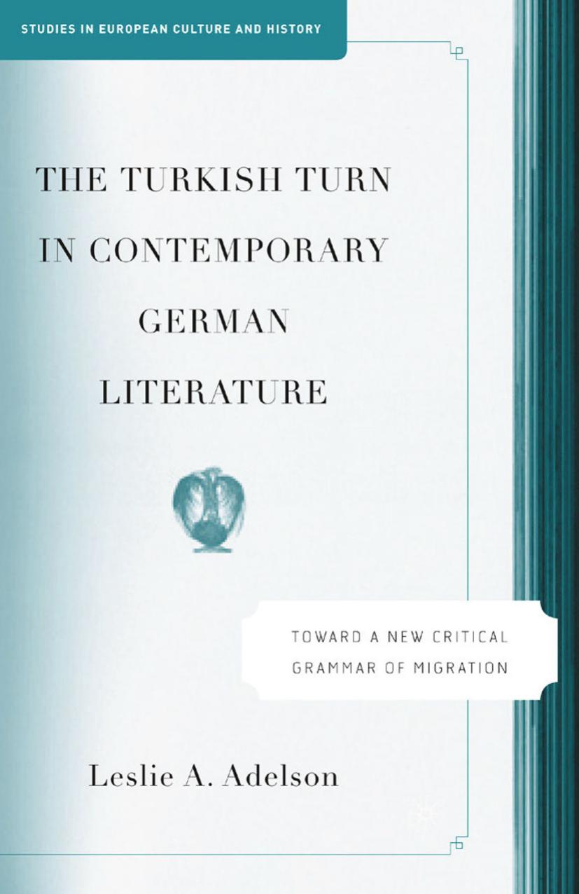 The Turkish Turn in Contemporary German Literature: Toward a New Critical Grammar of Migration by Leslie A. Adelson (auth.)