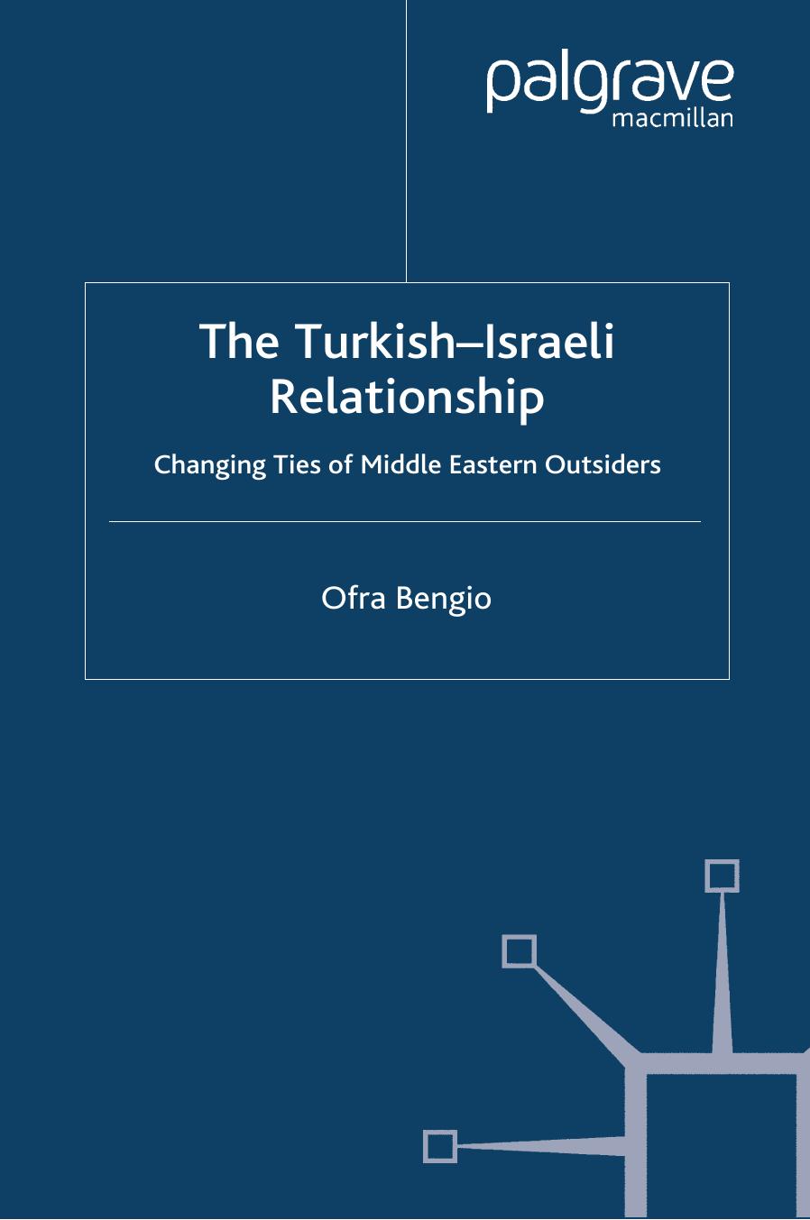 The Turkish-Israeli Relationship: Changing Ties of Middle Eastern Outsiders by Ofra Bengio (auth.)