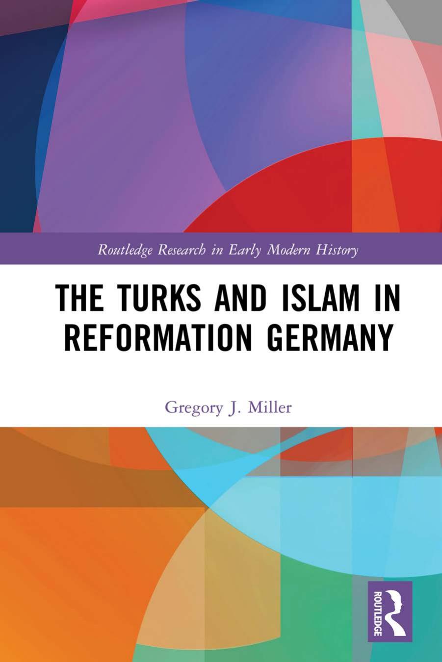 The Turks and Islam in Reformation Germany by Gregory J. Miller