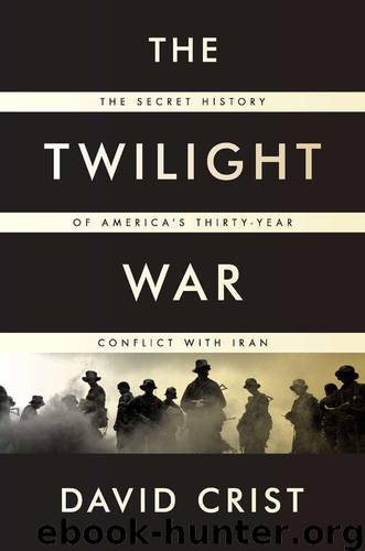 The Twilight War: The Secret History of America's Thirty-Year Conflict With Iran by David Crist