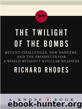 The Twilight of the Bombs: Recent Challenges, New Dangers, and the Prospects for a World Without Nuclear Weapons (The Making of the Nuclear Age) by Richard Rhodes