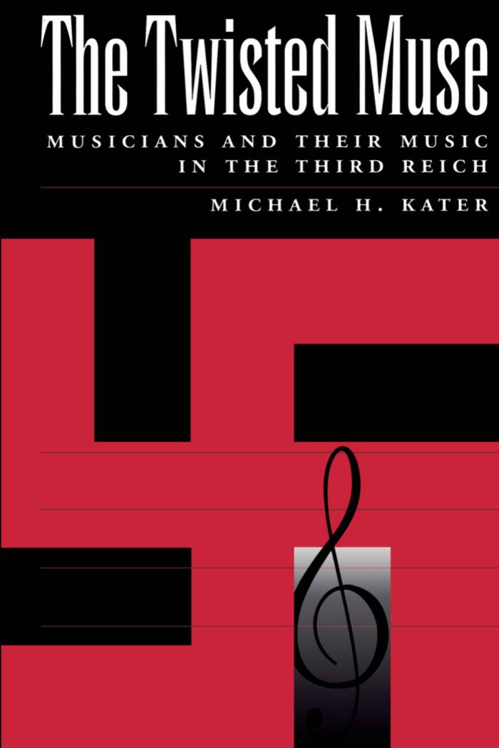 The Twisted Muse: Musicians and Their Music in the Third Reich by Michael H. Kater