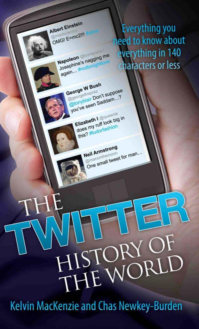The Twitter History of the World: Everything You Need to Know About Everything in 140 Characters by Kelvin MacKenzie and Chas Newkey-Burden