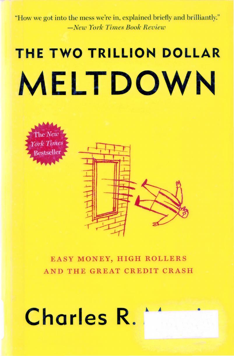 The Two Trillion Dollar Meltdown: Easy Money, High Rollers, and the Great Credit Crash by Charles R. Morris