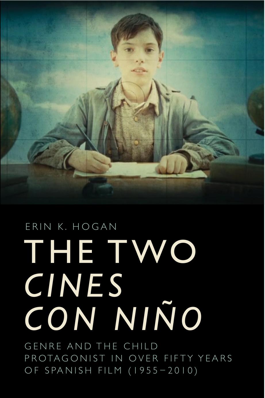 The Two cines con niÃ±o: Genre and the Child Protagonist in Over Fifty Years of Spanish Film (1955-2010) by Erin K. Hogan