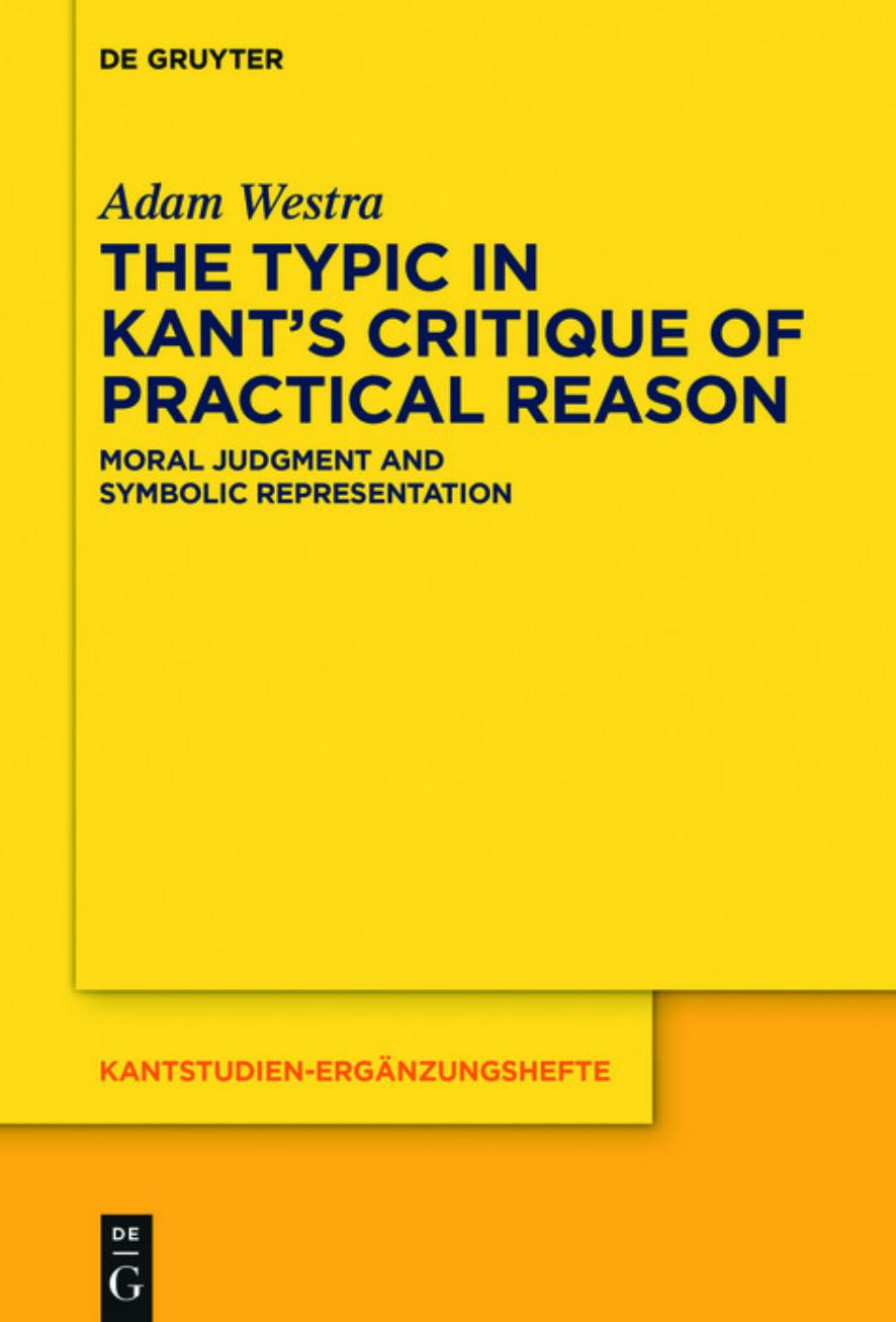 The Typic in Kantâs "Critique of Practical Reason": Moral Judgment and Symbolic Representation by Adam Westra