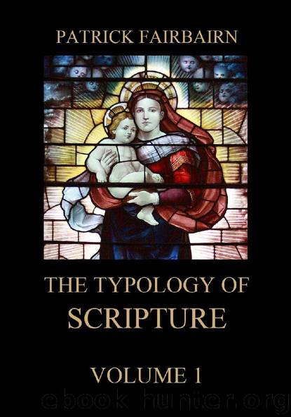 The Typology of Scripture, Volume 1 by Patrick Fairbairn