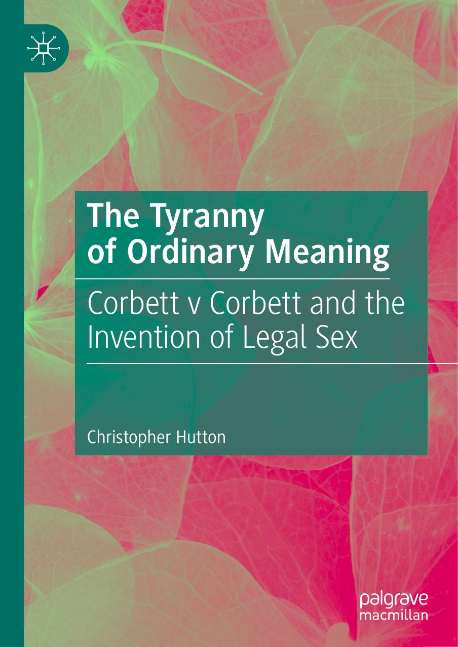 The Tyranny of Ordinary Meaning: Corbett v Corbett and the Invention of Legal Sex by Christopher Hutton