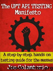 The UFT API Testing Manifesto - A step-by-step, hands-on testing guide for the masses by Colantonio Joe