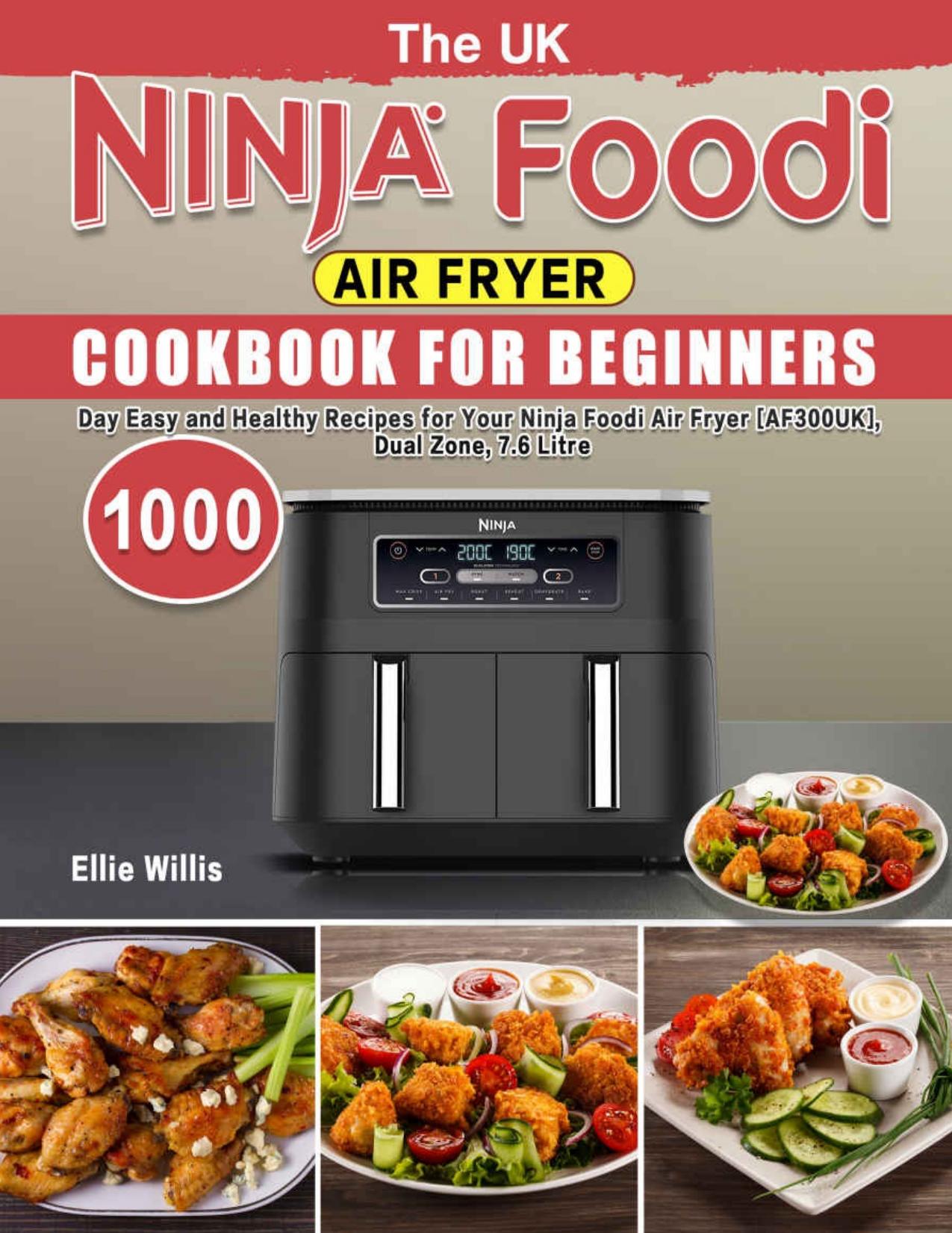 The UK Ninja Foodi Air Fryer Cookbook For Beginners: 1000-Day Easy and Healthy Recipes for Your Ninja Foodi Air Fryer [AF300UK], Dual Zone, 7.6 Litre by Ellie Willis