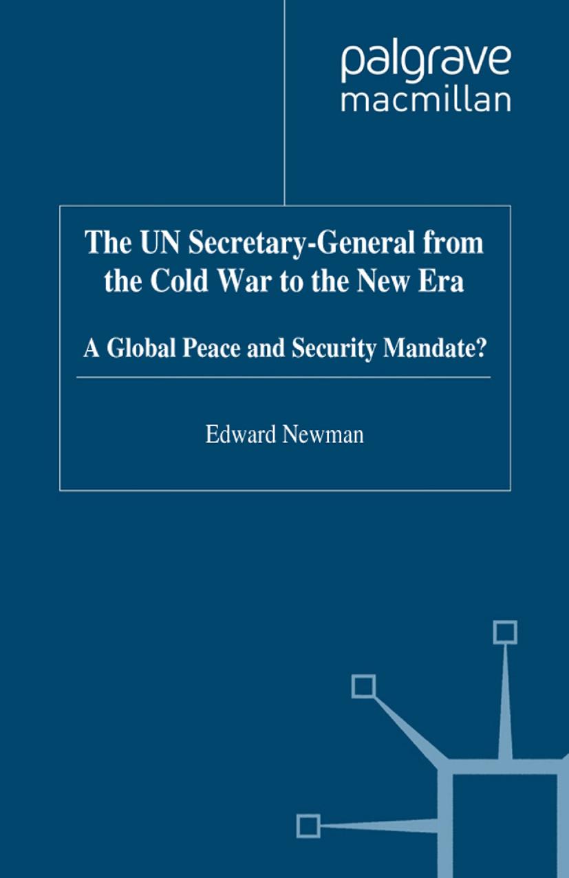 The UN Secretary-General from the Cold War to the New Era: A Global Peace and Security Mandate? by Edward Newman (auth.)