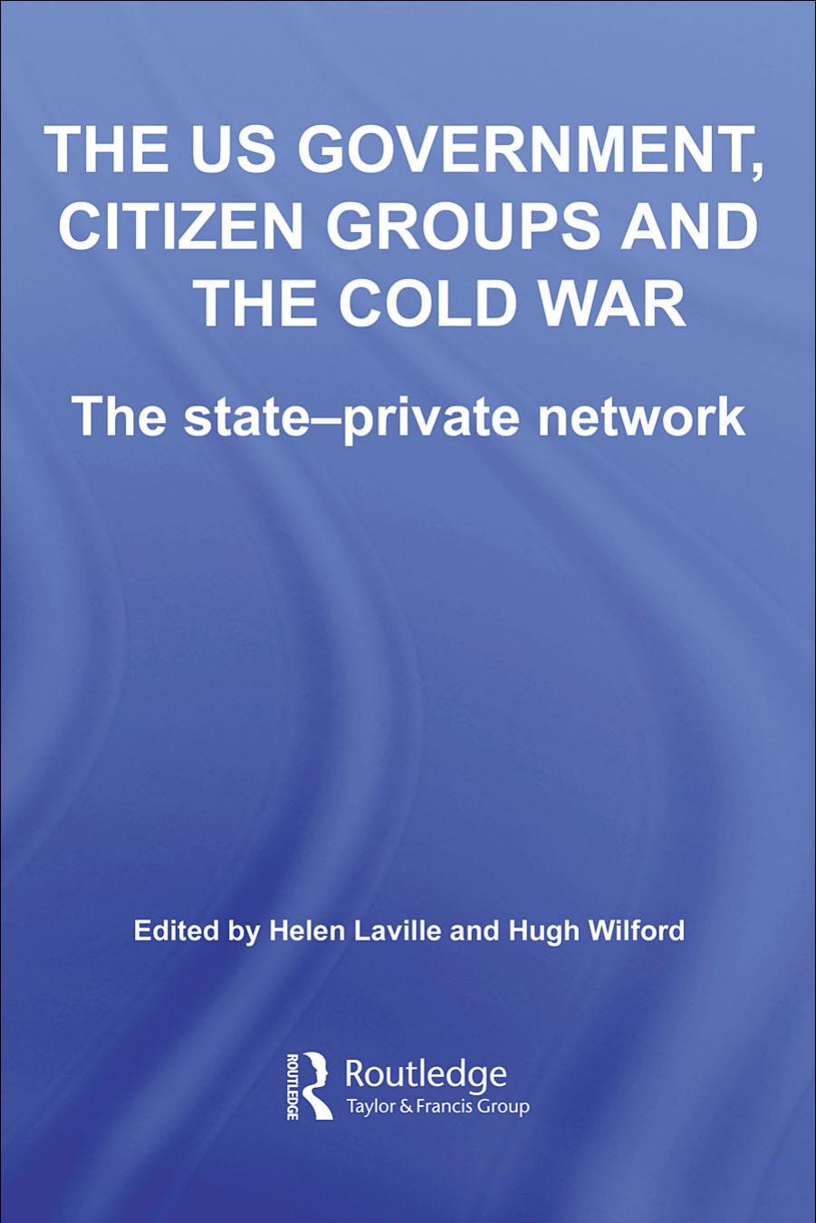 The US Government, Citizen Groups and the Cold War: The State-Private Network (Studies in Intelligence) by Hugh Wilford