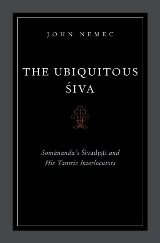 The Ubiquitous Siva: Somananda's Sivadrsti and His Tantric Interlocutors by John Nemec