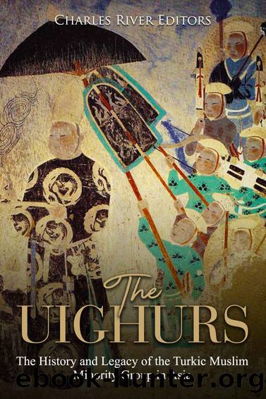 The Uighurs: The History and Legacy of the Turkic Muslim Minority Group in Asia by Charles River Editors