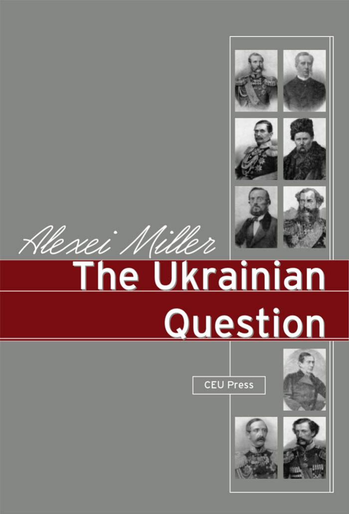 The Ukrainian Question. The Russian Empire and Nationalism in the Nineteenth Century. by Miller Alexei