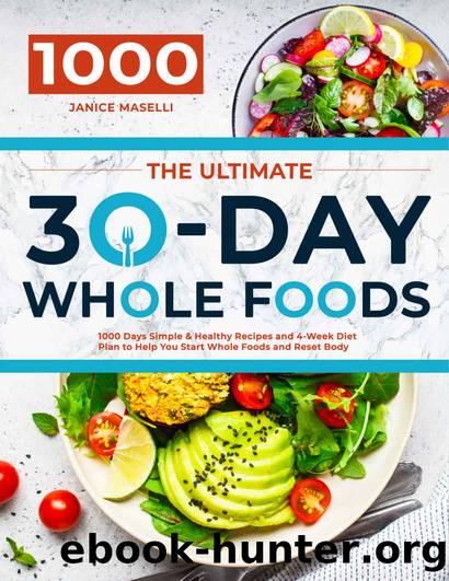 The Ultimate 30-Day Whole Foods Cookbook: 1000 Days Simple & Healthy Recipes and 4-Week Diet Plan to Help You Start Whole Foods and Reset Body by Janice Maselli