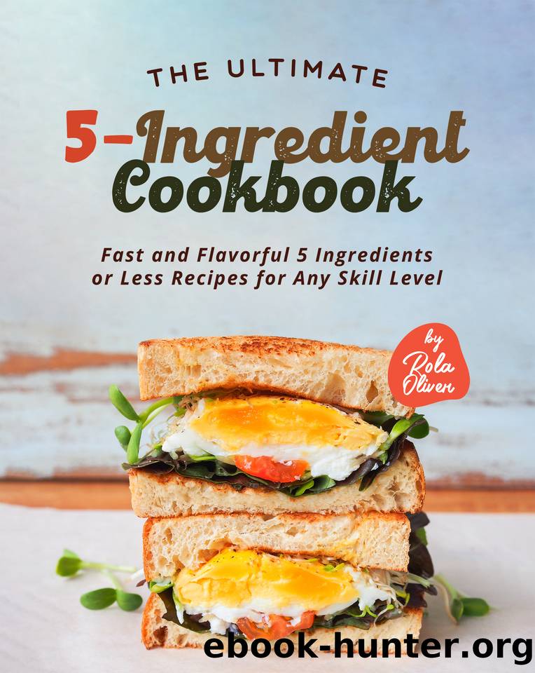 The Ultimate 5-Ingredient Cookbook: Fast and Flavorful 5 Ingredients or Less Recipes for Any Skill Level by Oliver Rola