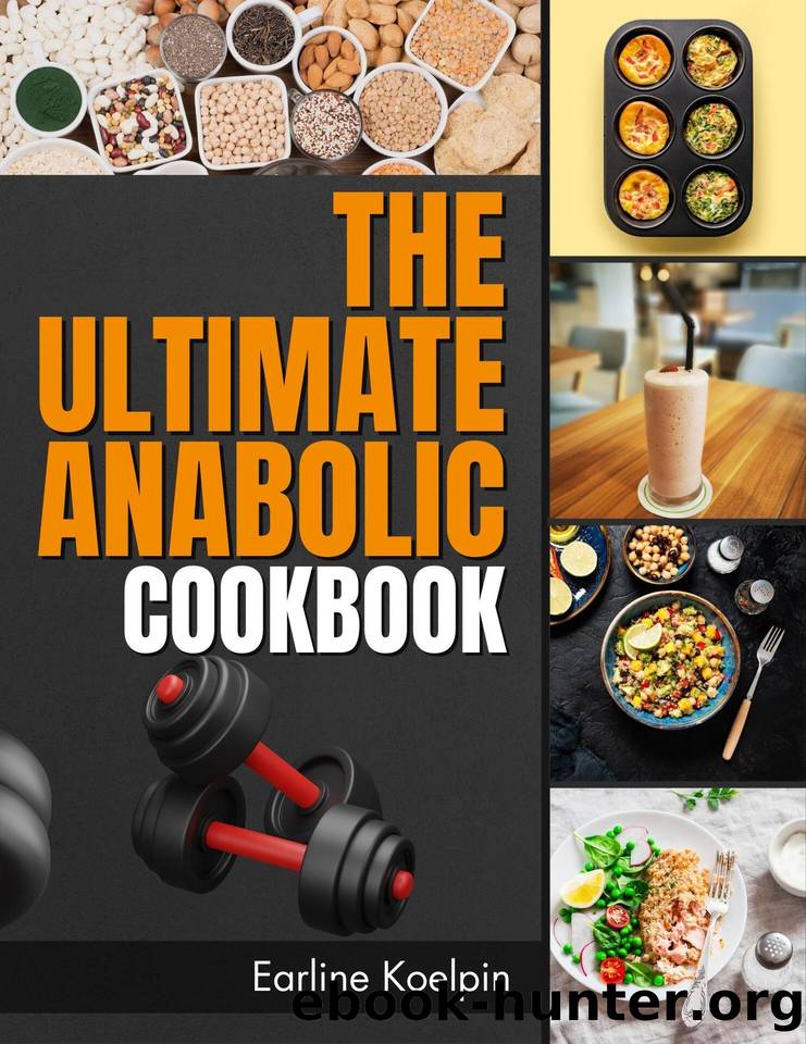 The Ultimate Anabolic Cookbook: Fuel Your Fitness Journey with Nutrient-Packed Recipes for Building Muscle and Burning Fat by Earline Koelpin