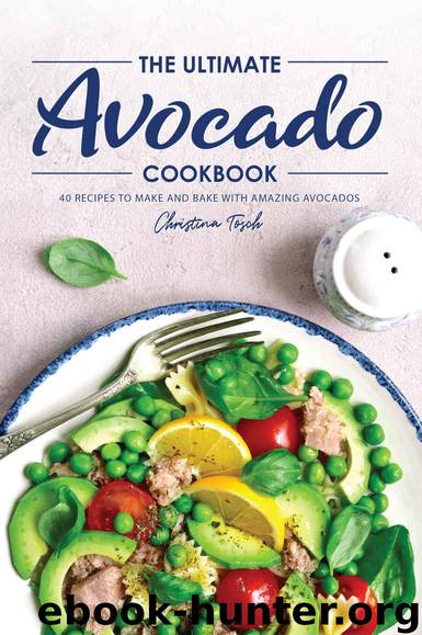 The Ultimate Avocado Cookbook: 40 Recipes to Make and Bake with Amazing Avocados by Christina Tosch