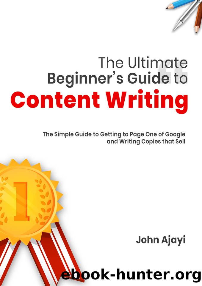 The Ultimate Beginner's Guide to Content Writing: The Simple Guide to Getting to Page One of Google and Writing Copies that Sell by John Ajayi