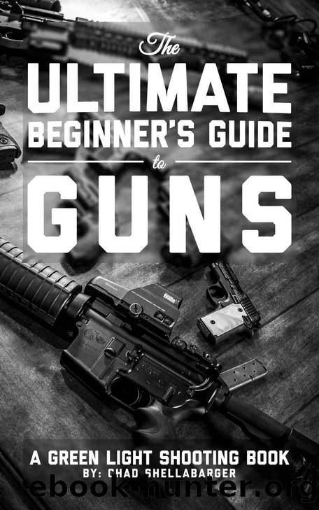 The Ultimate Beginner's Guide to Guns: A Green Light Shooting Book by Chad Shellabarger
