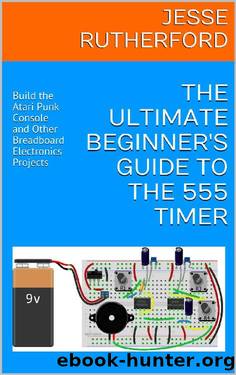 The Ultimate Beginner's Guide to the 555 Timer: Build the Atari Punk Console and Other Breadboard Electronics Projects by Jesse Rutherford