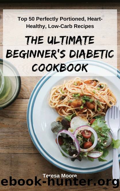 The Ultimate Beginnerâs Diabetic Ð¡ookbook: Top 50 Perfectly Portioned, Heart-Healthy, Low-Carb Recipes (Quick and Easy Natural Food Book 109) by Teresa Moore