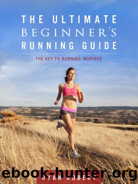 The Ultimate Beginners Running Guide: The Key To Running Inspired by Robert Ryan