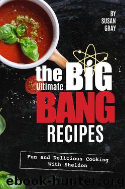 The Ultimate Big Bang Recipes: Fun and Delicious Cooking with Sheldon by Susan Gray