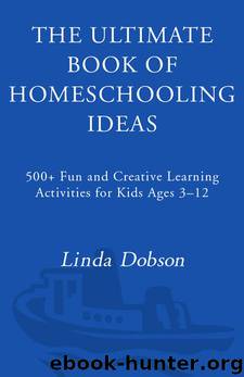 The Ultimate Book of Homeschooling Ideas: 500+ Fun and Creative Learning Activities for Kids Ages 3-12 (Prima Home Learning Library) by Linda Dobson