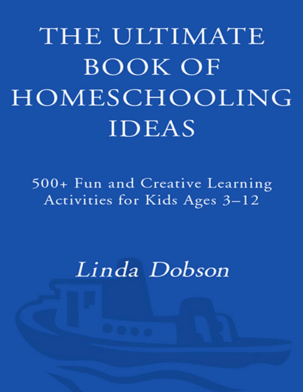 The Ultimate Book of Homeschooling Ideas: 500+ Fun and Creative Learning Activities for Kids Ages 3-12 by Linda Dobson
