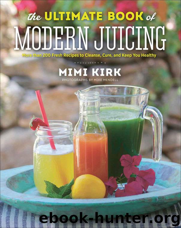 The Ultimate Book of Modern Juicing: More than 200 Fresh Recipes to Cleanse, Cure, and Keep You Healthy by Kirk Mimi