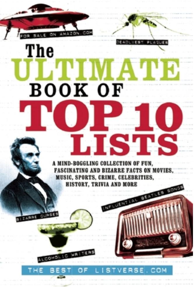 The Ultimate Book of Top Ten Lists - A Mind-Boggling Collection of Fun, Fascinating and Bizarre Facts on Movies, Music, Sports, Crime, Celebrities, History, Trivia and More by ListVerse.com