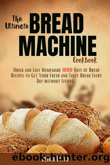 The Ultimate Bread Machine Cookbook: Quick And Easy Homemade 1000 Days of Bread Recipes To Get Your Fresh And Tasty Bread Every Day without Effort. by Olivia Latia